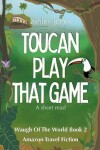 Book cover for Toucan Play That Game Amazon Travel Fiction