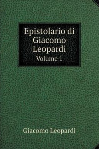 Cover of Epistolario di Giacomo Leopardi Volume 1