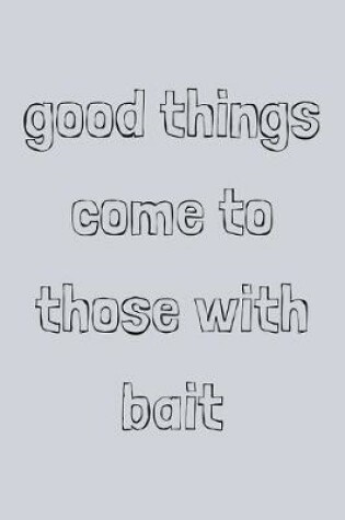 Cover of Good things come to those with bait
