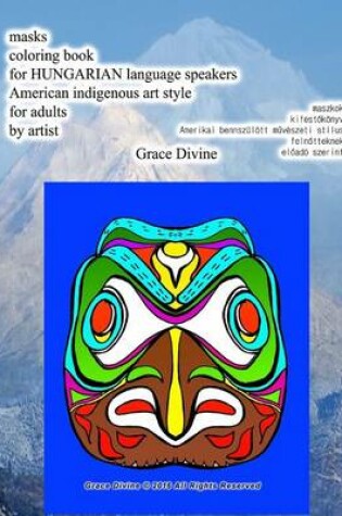 Cover of Masks Coloring Book for Hungarian Language Speakers American Indigenous Art Style for Adults by Artist Grace Divine