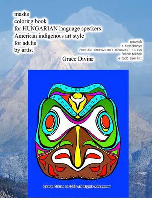 Book cover for Masks Coloring Book for Hungarian Language Speakers American Indigenous Art Style for Adults by Artist Grace Divine