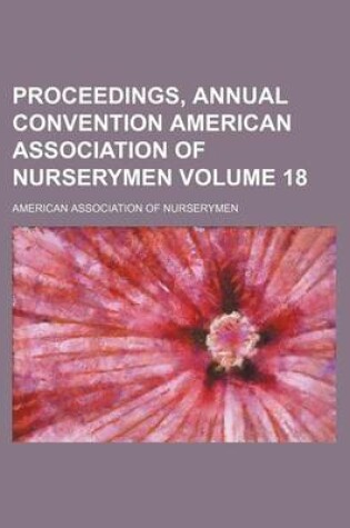 Cover of Proceedings, Annual Convention American Association of Nurserymen Volume 18