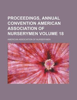 Book cover for Proceedings, Annual Convention American Association of Nurserymen Volume 18