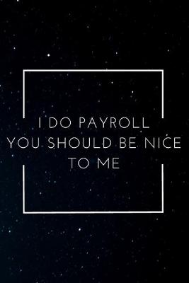 Book cover for I Do Payroll You Should Be Nice To Me