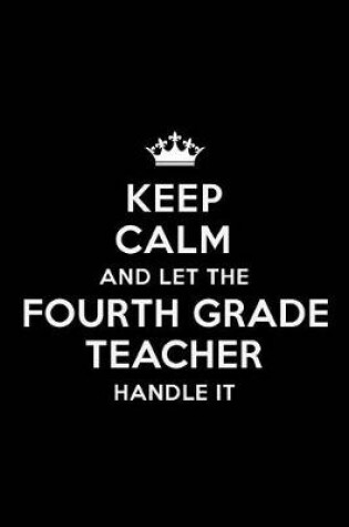 Cover of Keep Calm and let the Fourth Grade Teacher Handle it