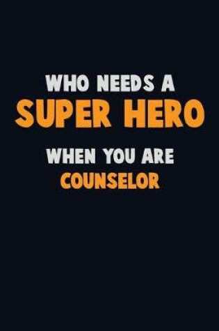 Cover of Who Need A SUPER HERO, When You Are Counselor