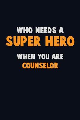 Book cover for Who Need A SUPER HERO, When You Are Counselor