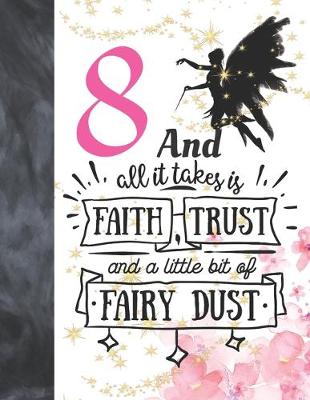 Book cover for 8 And All It Takes Is Faith, Trust And A Little Bit Of Fairy Dust