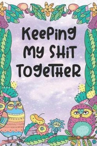 Cover of Keeping My Shit Together