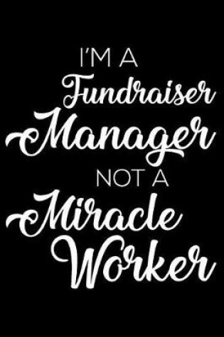 Cover of I'm a Fundraiser Manager Not a Miracle Worker