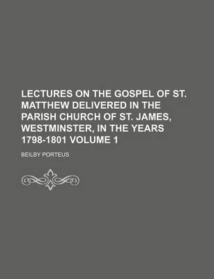 Book cover for Lectures on the Gospel of St. Matthew Delivered in the Parish Church of St. James, Westminster, in the Years 1798-1801 Volume 1