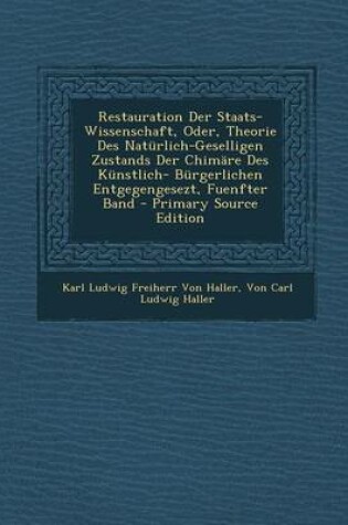 Cover of Restauration Der Staats-Wissenschaft, Oder, Theorie Des Naturlich-Geselligen Zustands Der Chimare Des Kunstlich- Burgerlichen Entgegengesezt, Fuenfter Band