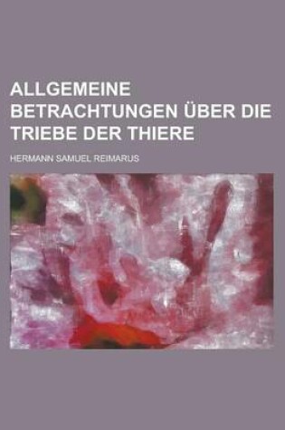 Cover of Allgemeine Betrachtungen Uber Die Triebe Der Thiere