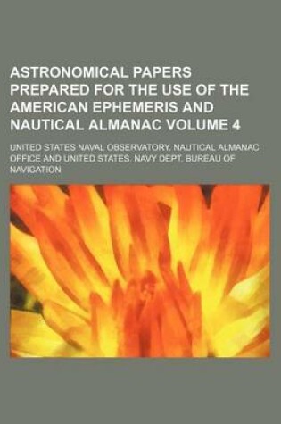 Cover of Astronomical Papers Prepared for the Use of the American Ephemeris and Nautical Almanac Volume 4