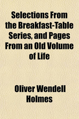 Book cover for Selections from the Breakfast-Table Series, and Pages from an Old Volume of Life