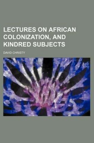 Cover of Lectures on African Colonization, and Kindred Subjects