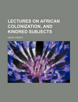 Book cover for Lectures on African Colonization, and Kindred Subjects