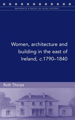 Book cover for Women, Architecture and Building in the East of Ireland, C.1790-1840