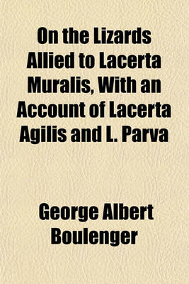 Book cover for On the Lizards Allied to Lacerta Muralis, with an Account of Lacerta Agilis and L. Parva