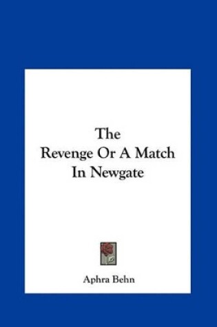 Cover of The Revenge or a Match in Newgate the Revenge or a Match in Newgate