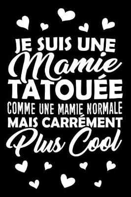 Book cover for Je suis une Mamie Tatouee comme une Mamie normale mais carrement plus Cool