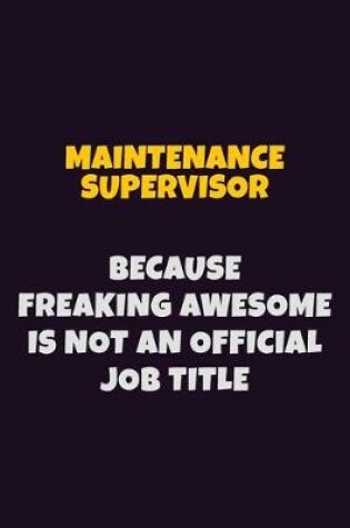 Cover of Maintenance Supervisor, Because Freaking Awesome Is Not An Official Job Title