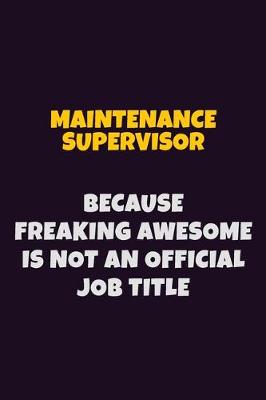 Book cover for Maintenance Supervisor, Because Freaking Awesome Is Not An Official Job Title