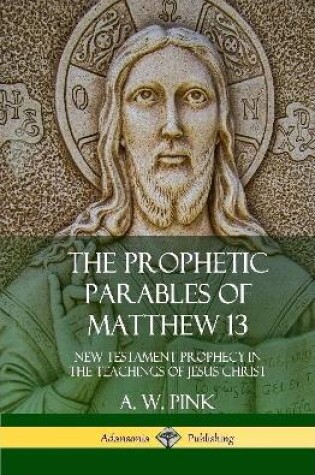 Cover of The Prophetic Parables of Matthew 13