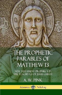 Book cover for The Prophetic Parables of Matthew 13