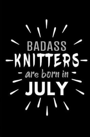 Cover of Badass Knitters Are Born In July