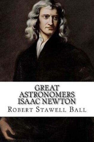 Cover of Great Astronomers Isaac Newton Robert Stawell Ball