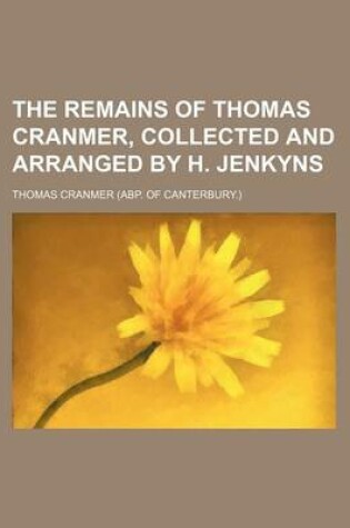 Cover of The Remains of Thomas Cranmer, Collected and Arranged by H. Jenkyns