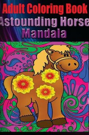 Cover of Adult Coloring Book: Astounding Horse Mandala