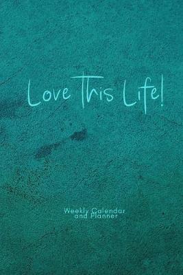 Book cover for Love this Life Weekly Calendar and Planner