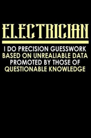 Cover of Electrician I do precision guesswork based on unreliable data provided by those of questionable knowledge