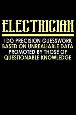 Book cover for Electrician I do precision guesswork based on unreliable data provided by those of questionable knowledge