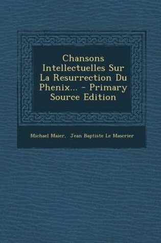 Cover of Chansons Intellectuelles Sur La Resurrection Du Phenix... - Primary Source Edition