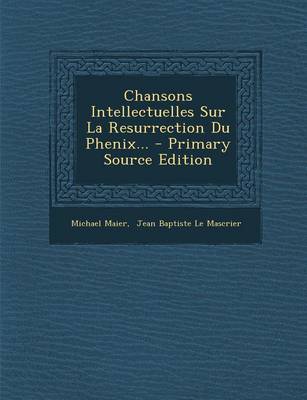 Book cover for Chansons Intellectuelles Sur La Resurrection Du Phenix... - Primary Source Edition