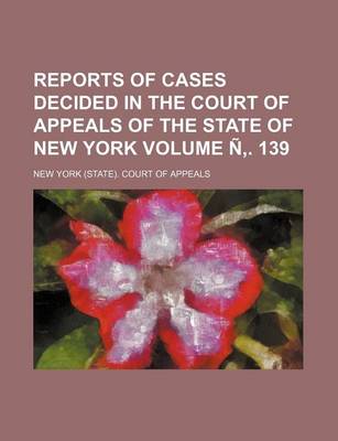 Book cover for Reports of Cases Decided in the Court of Appeals of the State of New York Volume N . 139