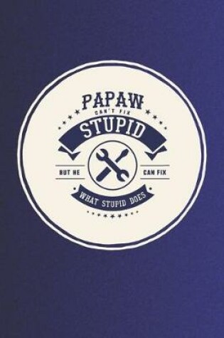 Cover of Papaw Can't Fix Stupid But He Can Fix What Stupid Does