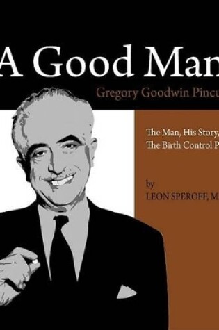 Cover of A Good Man: Gregory Goodwin Pincus