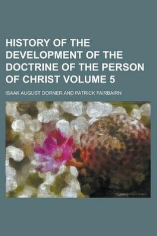 Cover of History of the Development of the Doctrine of the Person of Christ Volume 5