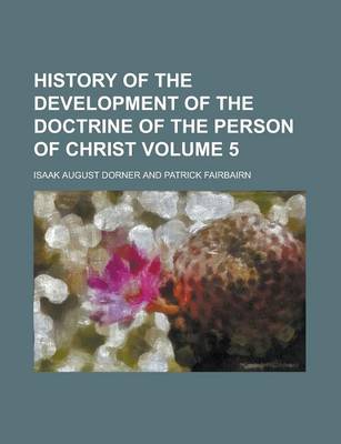 Book cover for History of the Development of the Doctrine of the Person of Christ Volume 5