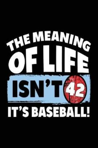 Cover of The Meaning of Life Isn't 42 It's Baseball