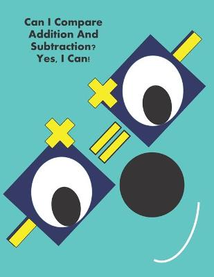 Book cover for Can I Compare Addition And Subtraction? Yes, I Can!