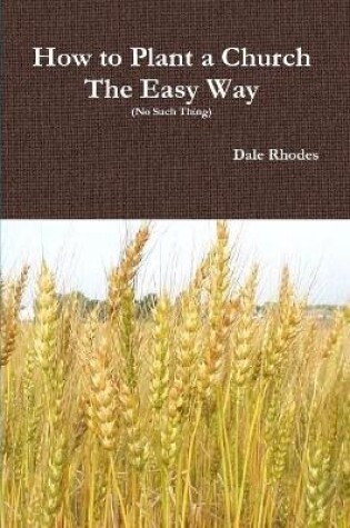 Cover of How to Plant a Church The Easy Way (No Such Thing)