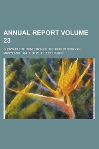 Cover of Annual Report; Showing the Condition of the Public Schools Volume 23