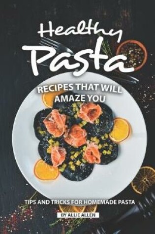 Cover of Healthy Pasta Recipes that will Amaze You