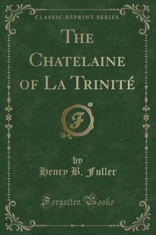 Cover of The Chatelaine of La Trinité (Classic Reprint)