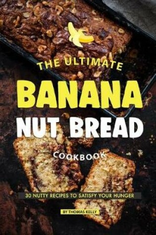 Cover of The Ultimate Banana Nut Bread Cookbook